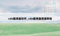 cdn服务器软件_cdn服务器搭建教程