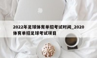 2022年足球体育单招考试时间_2020体育单招足球考试项目