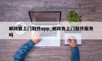 邮政有上门取件app_邮政有上门取件服务吗