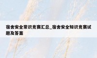 宿舍安全常识竞赛汇总_宿舍安全知识竞赛试题及答案