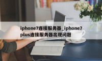 iphone7连接服务器_iphone7plus连接服务器出现问题