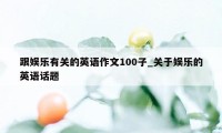 跟娱乐有关的英语作文100子_关于娱乐的英语话题