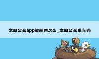 太原公交app能刷两次么_太原公交乘车码