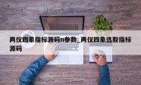 两仪四象指标源码n参数_两仪四象选股指标源码