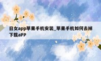 日女app苹果手机安装_苹果手机如何去掉下载aPP