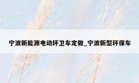 宁波新能源电动环卫车定做_宁波新型环保车