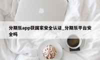 分期乐app获国家安全认证_分期乐平台安全吗