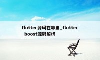 flutter源码在哪里_flutter_boost源码解析