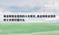 央企和民企混改的十大常识_央企和民企混改的十大常识是什么