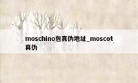 moschino包真伪地址_moscot真伪